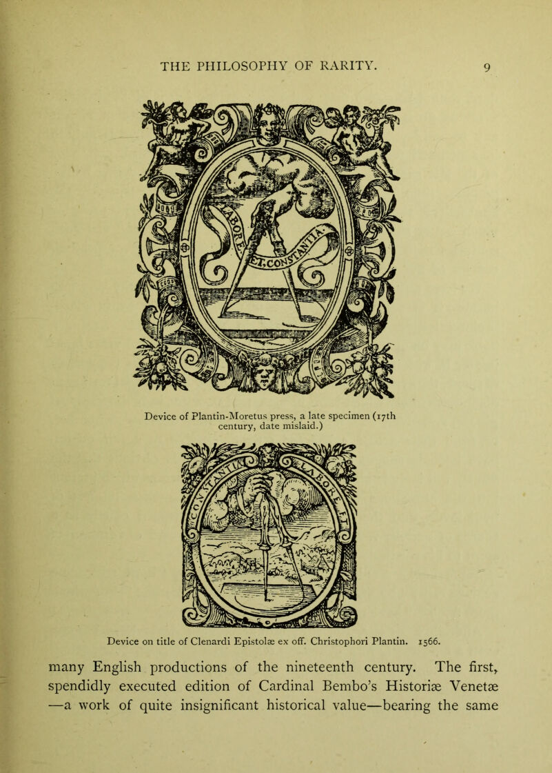Device of Plantin-Moretus press, a late specimen (17th century, date mislaid.) Device on title of Clenardi Epistolae ex off. Christophori Plantin. 1566. many English productions of the nineteenth century. The firsts spendidly executed edition of Cardinal Bembo’s Historise Venetse —a work of quite insignificant historical value—bearing the same