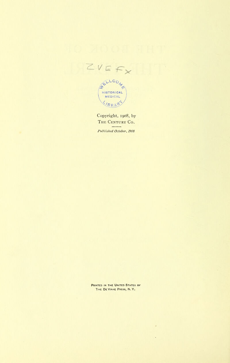 Copyright, 1908, by The Century Co. Published October^ 1908 Printed in the United States bv The DeVinne Press, N.Y.