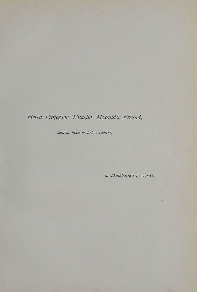 Ferrn Professor Wilhelm Alexander Freund, seinem hochverehrten Lehrer, in Dankbarkeit gewidmet.