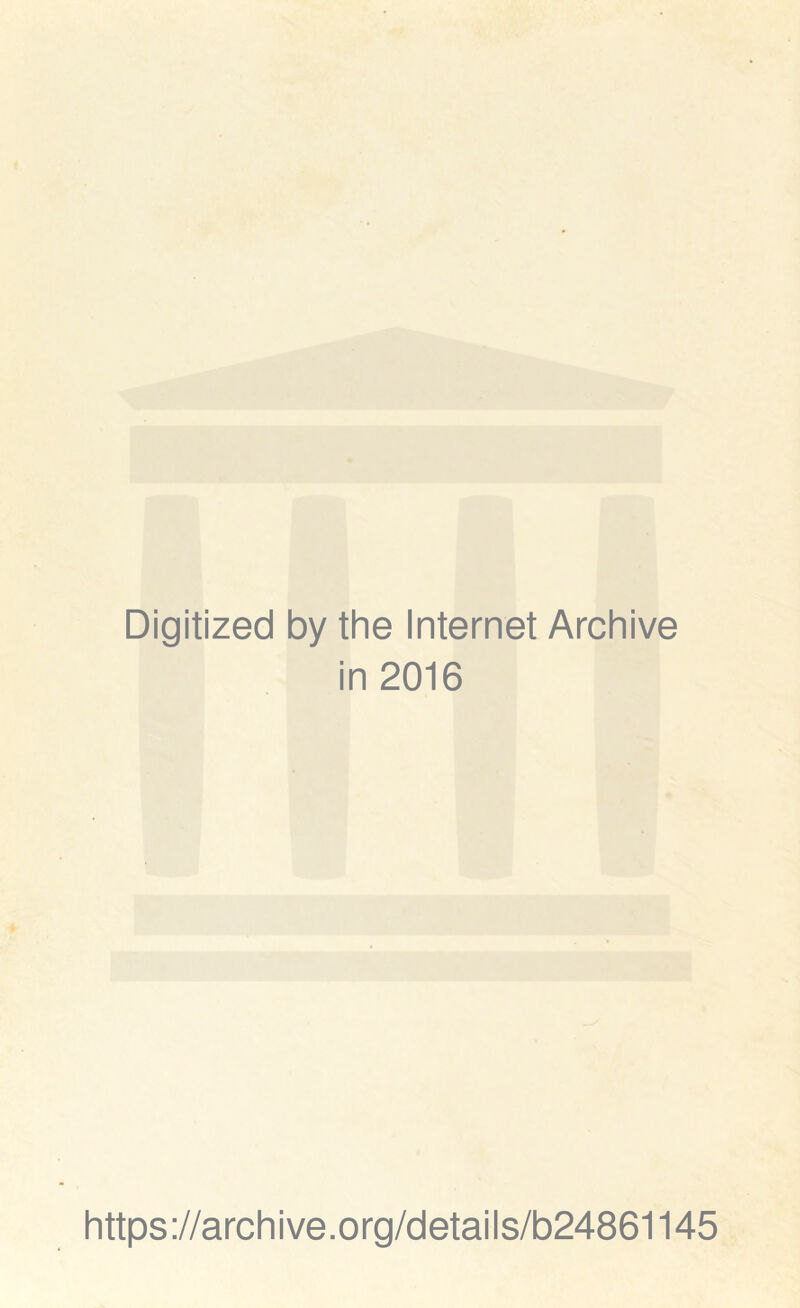 Digitized by the Internet Archive in 2016 https://archive.org/details/b24861145