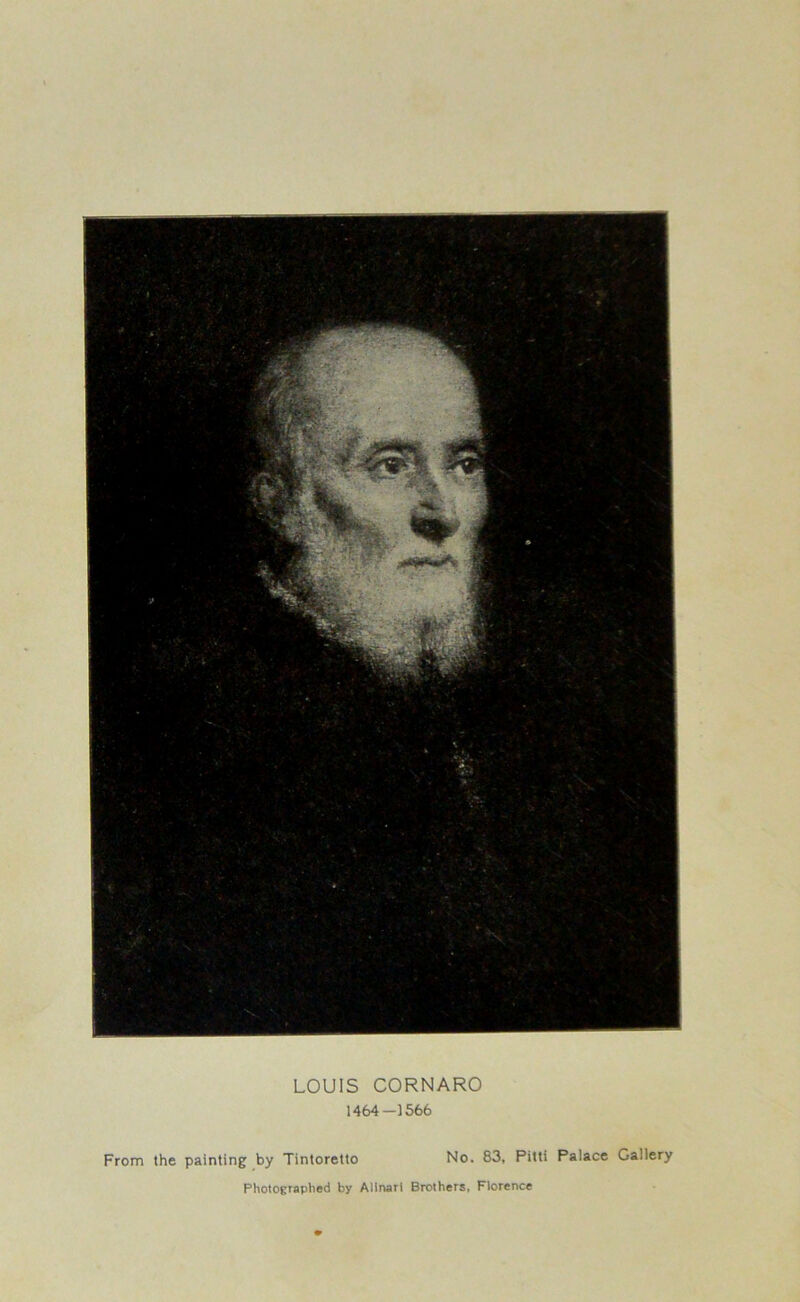 LOUIS CORNARO 1464 —1566 From the painting by Tintoretto No. 83, Pitti Palace Gallery Photographed by Alinari Brothers, Florence