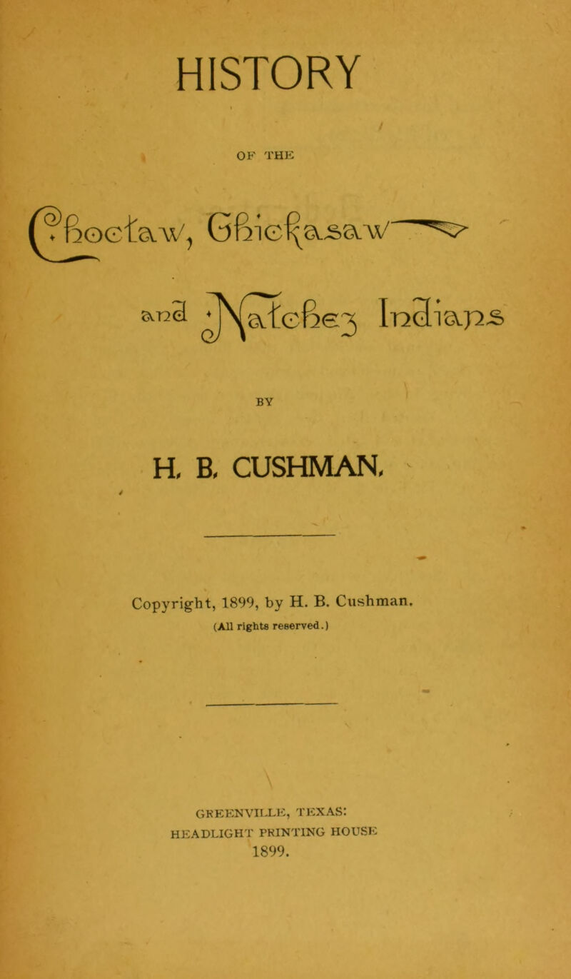 HISTORY t i OF THE BY H, B, CUSHMAN- Copyright, 1899, by H. B. Cushman. (A.11 rights reserved.) GRKENVIIXIC, TEXAS: HEADLIGHT PRINTING HOUSE 1899.