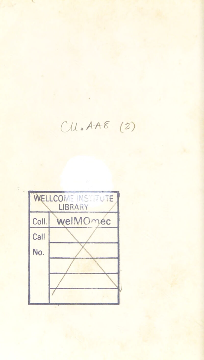 Cm. afie (2) WeLLCO, . E \ LIBRARY Coll. \ 7— wel MO^iec Call V No. _ A / V / \ T