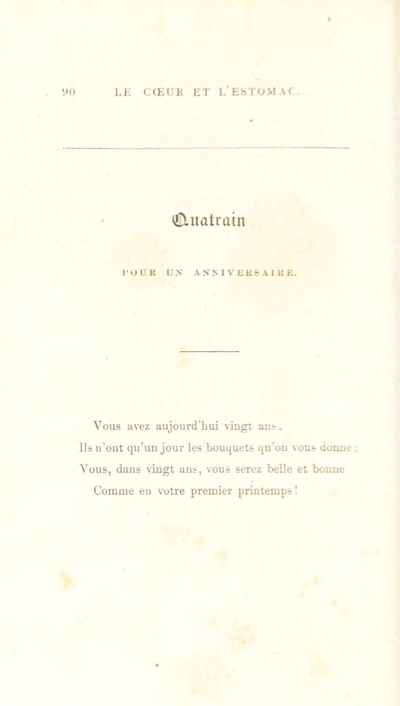 Ctuatrain l'UUB US ASNI VEKSA1KE. Vous avez aujourd'hui vingt an.-. Ils u’ont qu’un jour les bouquets qu'ou vous donne Vous, dans vingt ans, vous serez belle et bonne Comme eu votre premier printemps!