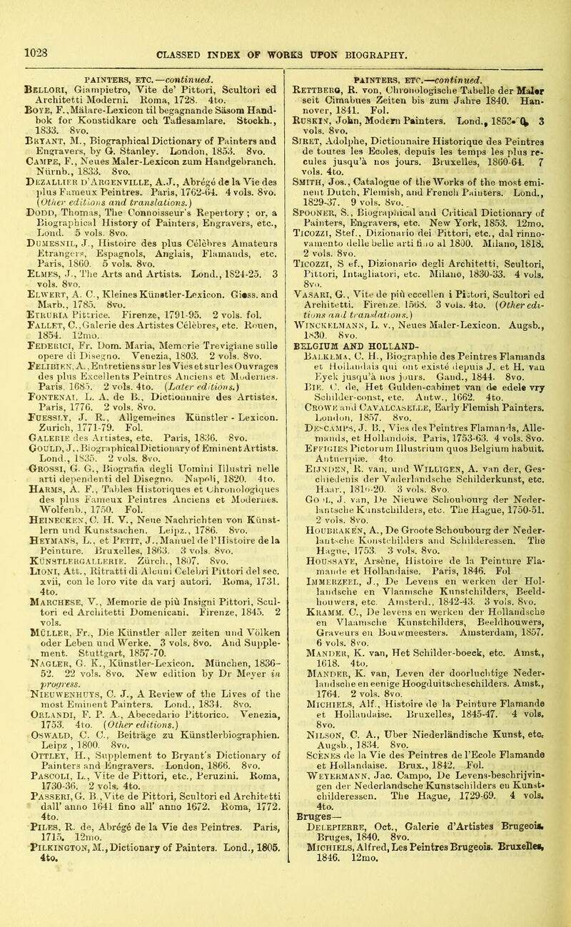 :pS2'r“ ■si=i, mtm: Galerie (les Artistes, etc. Pai GBoTst’G.^a' pfogra'fia^degli Uomini Illustri nelle isispsas !YMAN3, L„ et Petit, J.,Manuel rlel’Histoiredela siibiSi^:s££Hd.i„c. xvii, con le loro vite da varj autori. Eoma, 1731. “Ht: Rus°k7^: John, Modern Painters. Loud., 1853.'(V 3 1llE=^*irSF=^ Aug.b„ BliLGIUM AND HOLLAND- PiLKINGTON, M