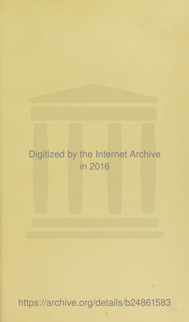 Digitized by the Internet Archive in 2016 https://archive.org/details/b24861583