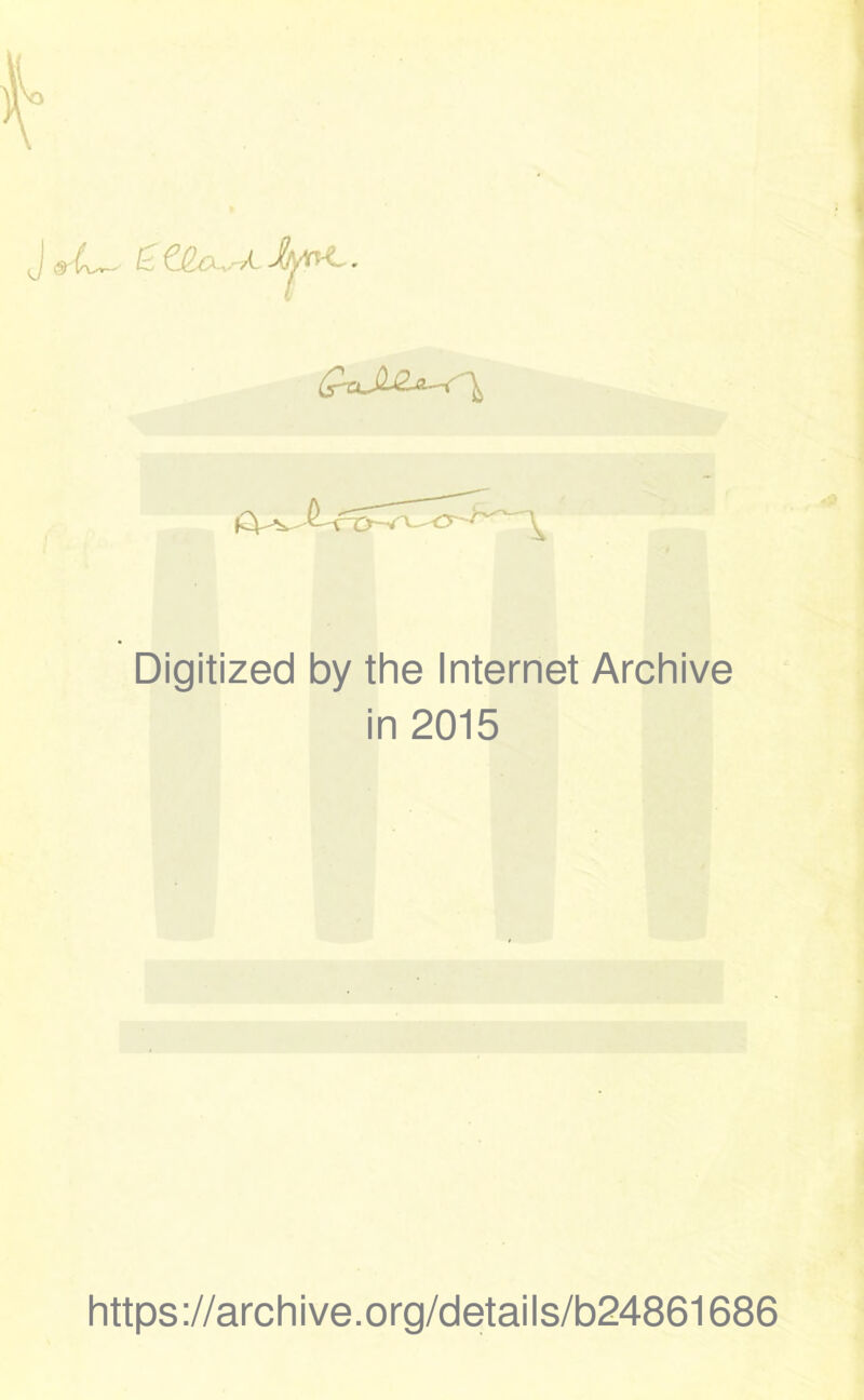 Digitized by the Internet Archive in 2015 https://archive.org/details/b24861686