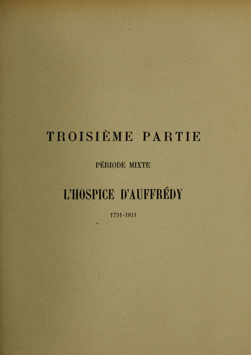 TROISIÈME PARTIE PÉRIODE MIXTE L’HOSPICE D’AUFFRÉDY 1791-1811