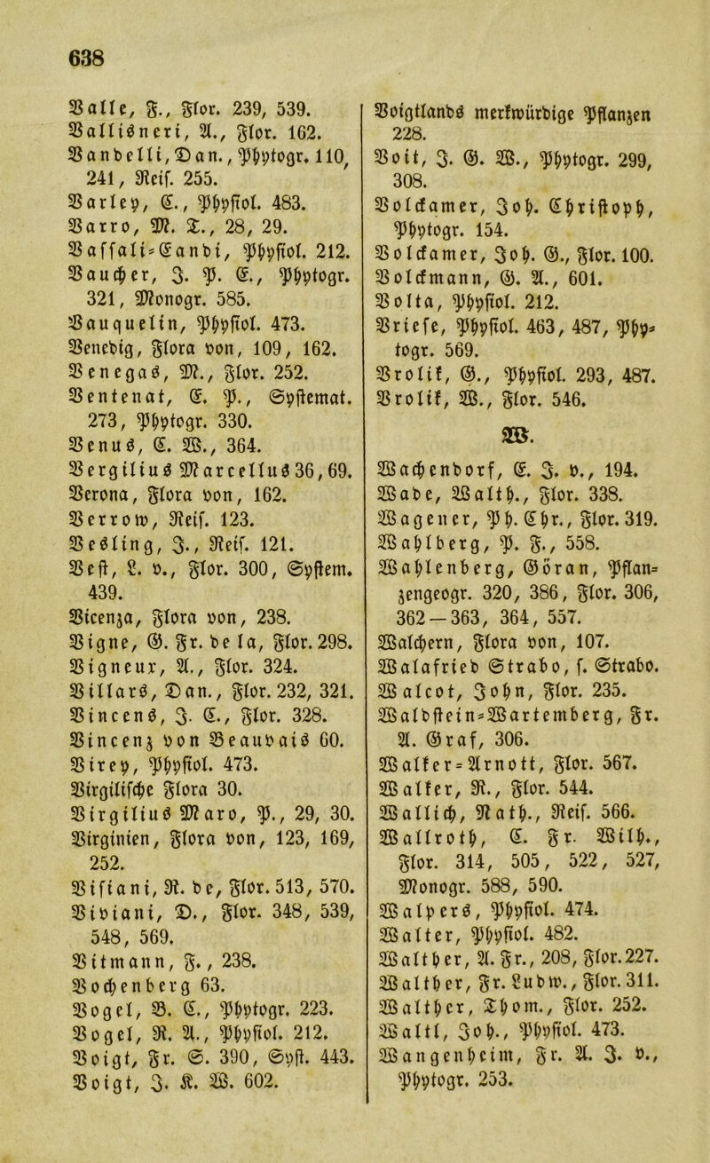 Saite, g., gror. 239, 539. Salliänert, 21., gtor. 162. Sanbeltt,£)an., <pb9togr. 110, 241, «Reif. 255. Sorte9, (E., ^^pftot. 483. Sarro, 2)?. £., 28, 29. Saffati*(Eanbt, ^^jtot. 212. Saucier, 3. (E., *)%togr. 321, 2J?onogt. 585. Sauquettn, ^ftol. 473. Senebtg, gtora bon, 109, 162, Senegal, 3}?., gtor. 252. Sentenat, (E. ty., ©bftemat. 273, 9%togr. 330. Senu$, (E. 28., 364. Sergtltu$2ftarceltu$36,69. Serona, gtora bon, 162. Serrom, 9tetf. 123. Seöttng, 3-/ 9tetf. 121. Seft, £. b., gtor. 300, ©9fiem. 439. Stcenja, gtora bon, 238. Stgne, ©. gr. be ta, gtor. 298. Signeur, 2t., gtor. 324. Sülarö, ©an., gtor. 232, 321. Stncenö, 3- £♦, Stör. 328. Sincenj bon SeaubaU 60. SS t r e p, ^bbftol. 473. Strgtltfcbe gtora 30. Strgtltuö SDtaro, $., 29, 30. Sirgtnten, gtora bon, 123, 169, 252. Siftant, 9t. be, Stör. 513, 570. Stbtant, £>., gtor. 348, 539, 548, 569, S i t m a n n, g., 238. SOsenberg 63. Söget, S. (E., spb9togr. 223. Söget, 9?. 21., ^pftol. 212. Sotgt, gr. 0. 390, ©9fi. 443. Soigt, 3. Ä. 28. 602. Sotgttanbö merfmürbige spflanjen 228. Sott, 3. @. 28., *Pb9togr. 299, 308. Sotcfamer, 3ob- (Ebriftopb, ^bptogr. 154. Sotcfamer, 3 ob- ©., gtor. 100. Solcfmann, ©. 2t., 601. Sotta, Wtfiol 212. Srtefe, ^pjtot. 463, 487, ^ togr. 569. Srottf, ©., ^9ftot. 293, 487. Srottf, 28., gtor. 546. 28. 2Bacbenborf, (E. 3. »., 194. 28abe, 28att|., gtor. 338. 28 a g e it e r, *p 9. (E b r,, gtor. 319. 28 abtberg, ^3. g., 558. 28ablenberg, ©oran, *Pftan= jengeogr. 320, 386, gtor. 306, 362-363, 364, 557. 28al$ern, gtora bon, 107. 2Batafrieb ©trabo, f. ©trabo. 2Batcot, 3<>bn, gtor. 235. 2Batbffetn*28artember g, gr. 2t. ©raf, 306. 2Batf er = 2lrnott, gtor. 567. 28aller, 9t., gtor. 544. 2Batttcb, 9tatb., 9teif. 566. 2Battrotb, (E. gr. 2Bttb., gtor. 314, 505, 522, 527, 2J?onogr. 588, 590. 28 atb erö, $b9ftot* 474. 28alter, $H;9ftot. 482. Sattber, 2t. gr., 208, gtor.227. 28attber, gr.Subro., gtor.311. Sattbcr, ©bom., gtor. 252. SBSattt, 3ob-, sPb9ltot. 473. 2Bangenbetm, gr. 21. 3* *>•/ sPb9togr. 253.