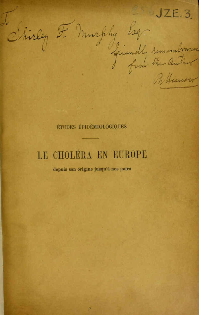 ÉTUDES ÉPIDÉMIOLOGIQUES I 'i CHOLÉRA EN EUROPE 1 depuis son origine jusqu’à nos jours