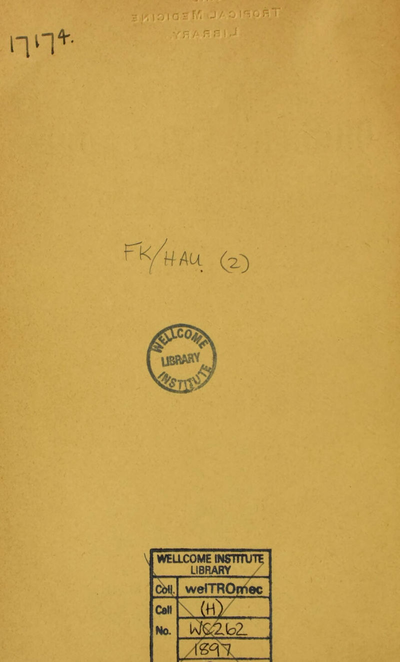 jaoi^p^T- \ WEUCOME INSTITUT^ LIBRARY / âil|. welTROfi^ec Cal) No. \(hV • uJSâbZ. Tiw