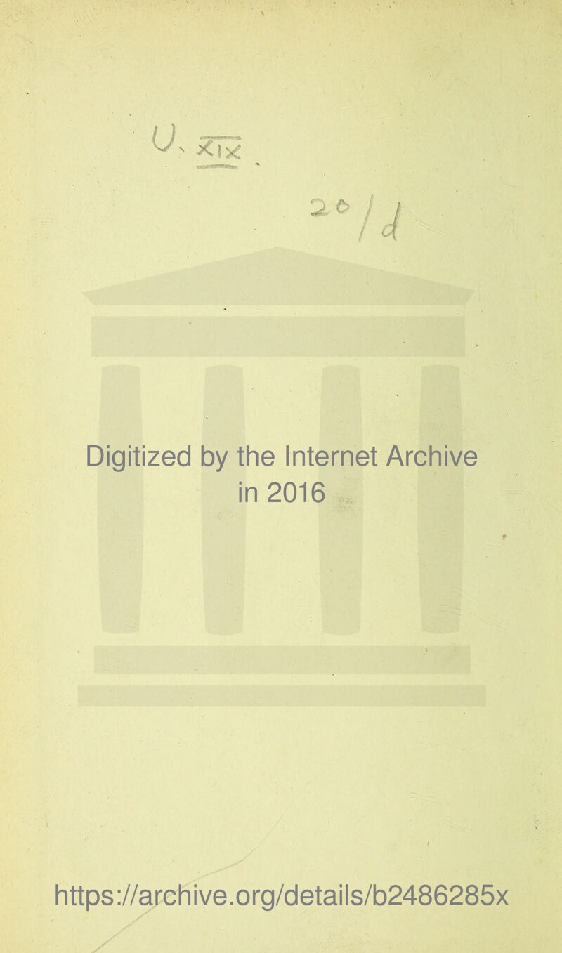 Digitized by the Internet Archive in 2016 .■5. ^ / >■ https://ajchive.org/details/b2486285x