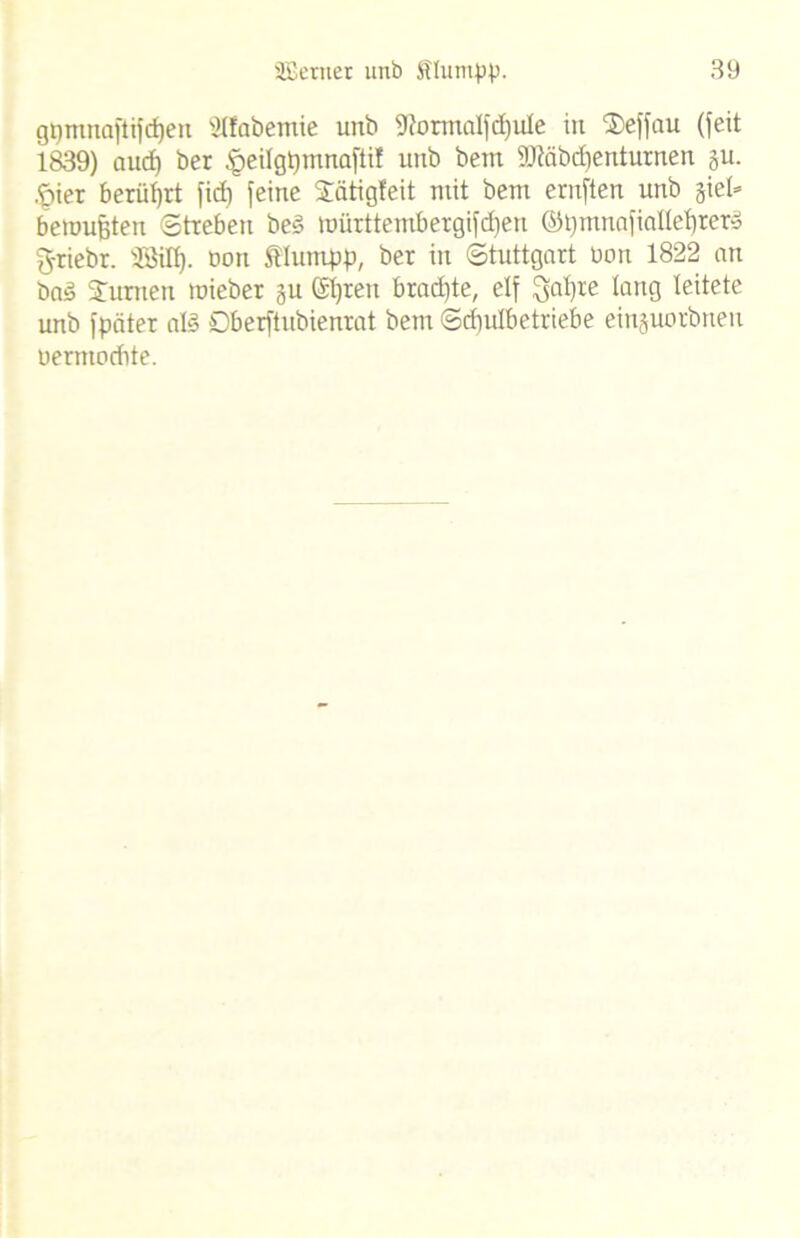 grjmnaftifrfjen SIfabemie unb fKormalfdjuIe in Jeffau (feit 1839) aud) ber .(peilgt)mnnftif unb bem SJtöbdjenturnen §u. §ier berührt fid) feine Jätigfeit mit bem ernften unb giel* bemühten Streben be§ nuirttembergifd)en ©t)mnafinüet)rer§ griebr. Sßilf). Don Sllumpp, bet in Stuttgart uon 1822 an bad Junten mieber gu (Stjren braute, elf 3al)re lang leitete unb fpäter al3 Dberftubienrat bem Sdiulbetriebe einjuorbneu uermocbte.