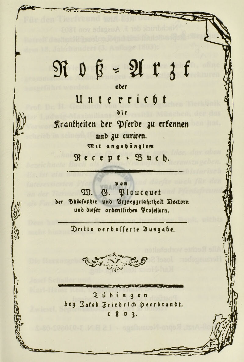 .VI ober feie £ranfb<it<n brr cPferbf ju erfennen unt> $u curirfti. 97t 11 angefeänglem SKecept ♦ S3 u c b. von CJB. Ö. ^loucquft feer ^feitofoptjie unfe ^Irjnejjgdoljrtljeit Doetorn unö fetefer orbent(iri)«i 'Profefforn. ^Dritte orrbefferte Ausgabe. •Z «i-** \L r —£? (V-V'V •'JO »i- :ujgn 1 u b i n gen. bet) 3afab Jriebricf» Jfp e e r b r a b b t. r 8 o 3. ^ayrr-