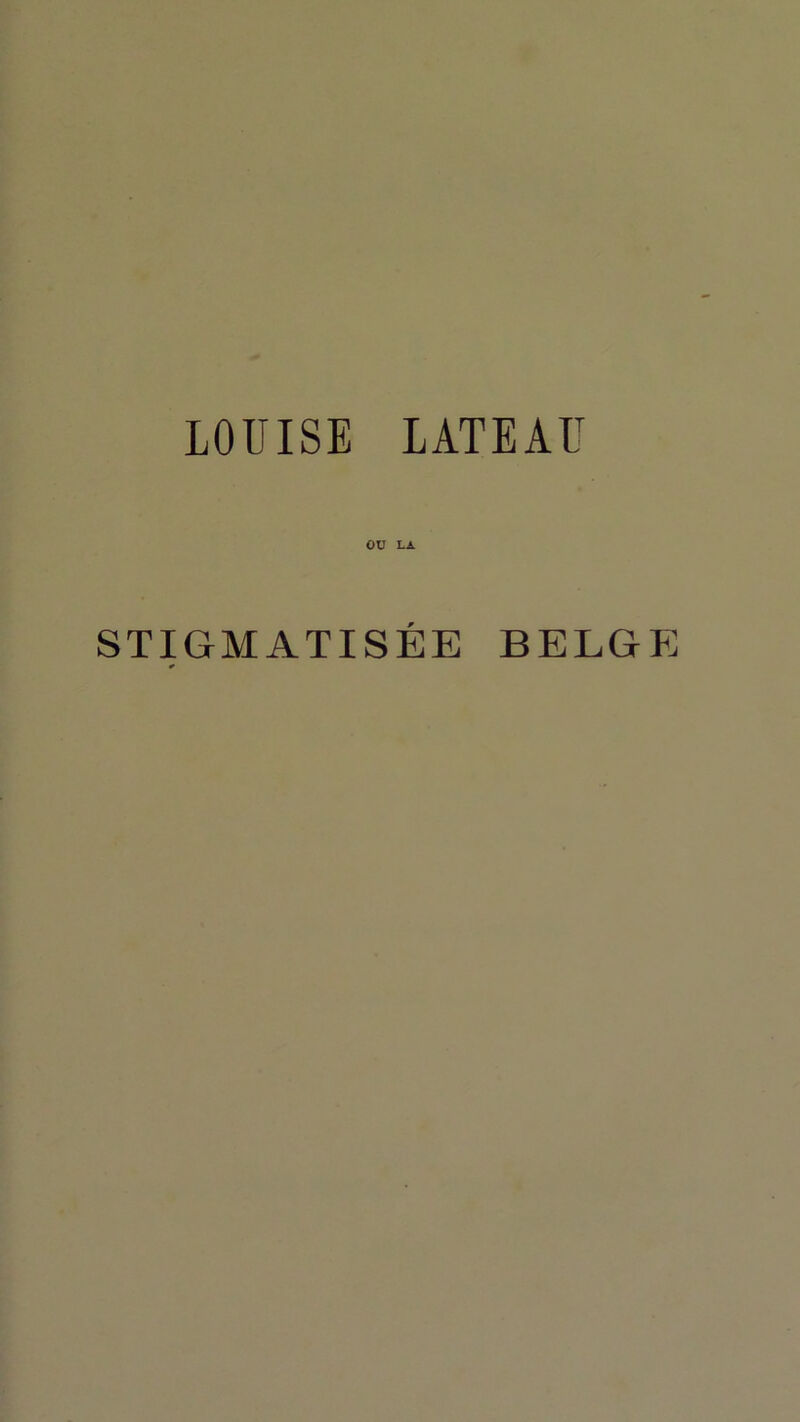 LOUISE LATEAÜ OU LA STIGMATISÉE BELGE 0