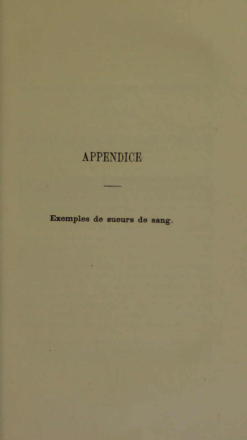 APPENDICE Exemples de sueurs de sang-.