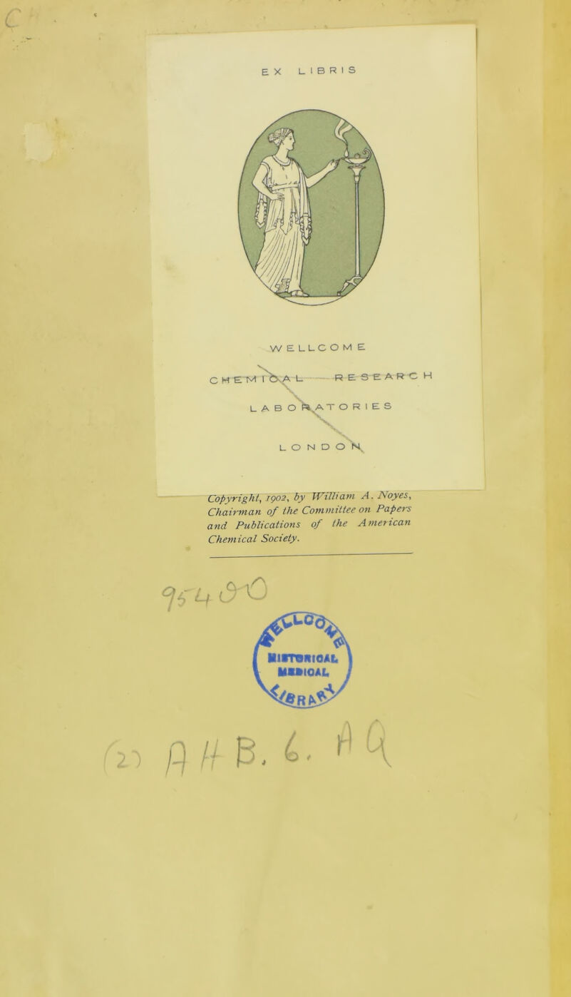 EX UBRIS LONDON Copyright, 1902, by William A. Noyes, Chairman of the Committee on Papers and Publications of the American Chemical Society. °\b M & ^ an B. i- ^k