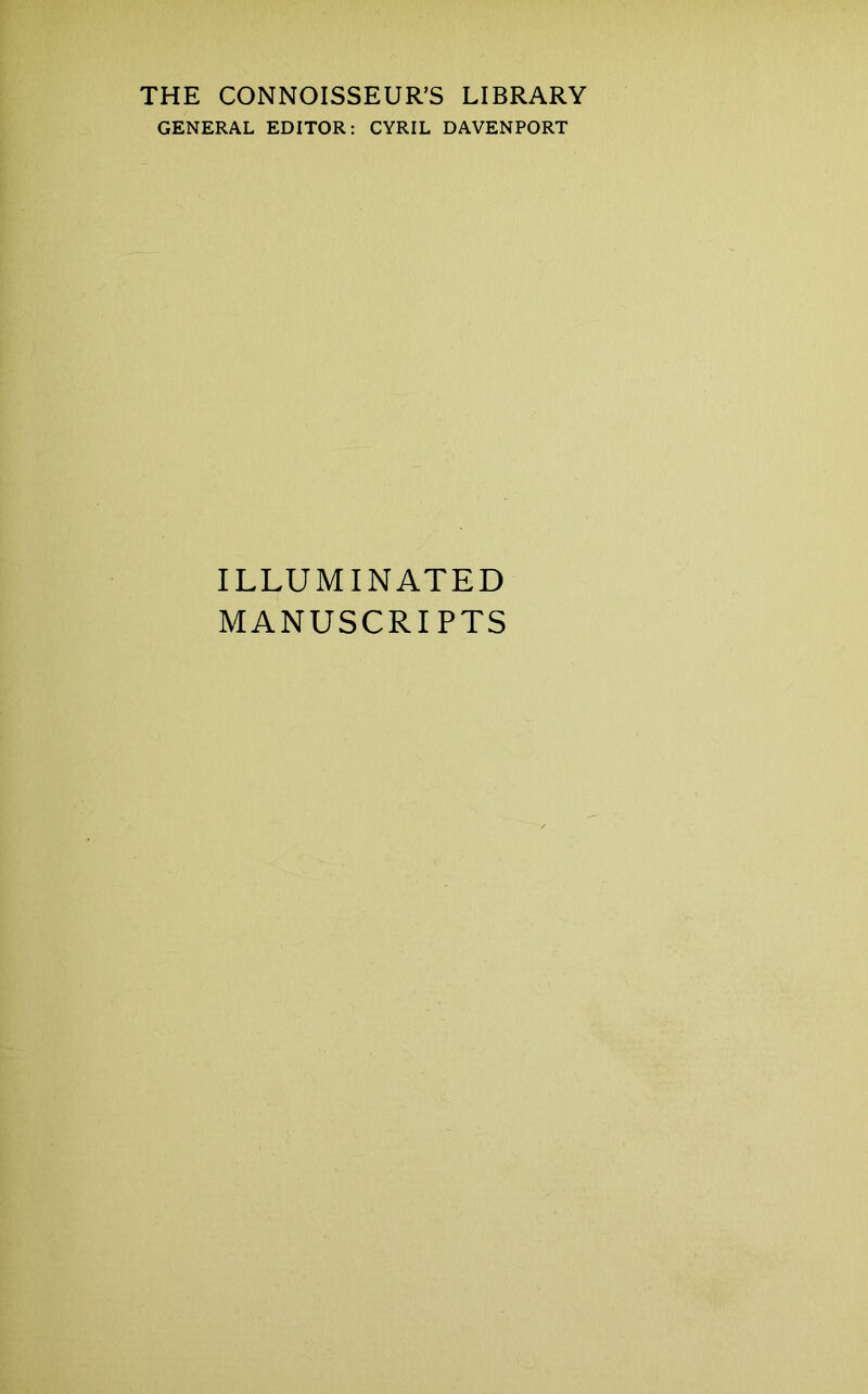 THE CONNOISSEUR’S LIBRARY GENERAL EDITOR: CYRIL DAVENPORT ILLUMINATED MANUSCRIPTS