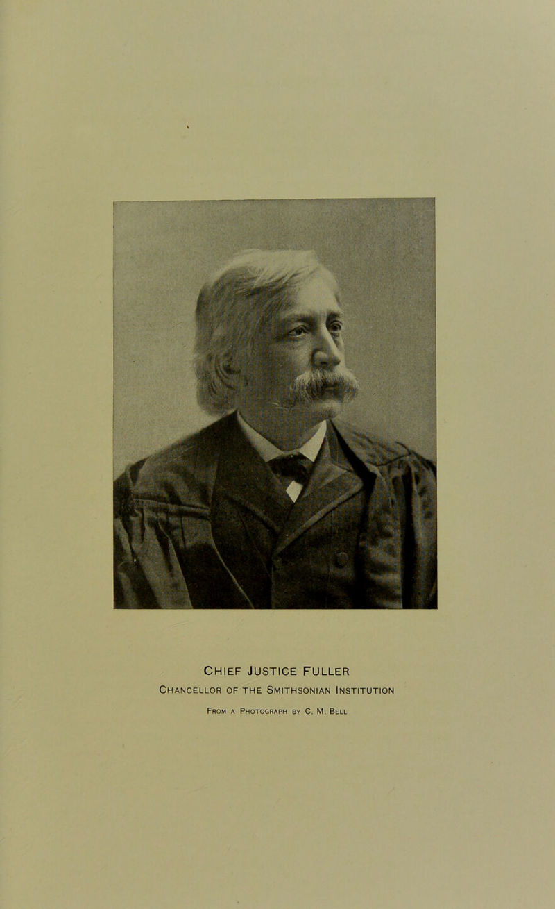 Chief Justice fuller Chancellor of the Smithsonian Institution From a Photograph by C. M. Bell