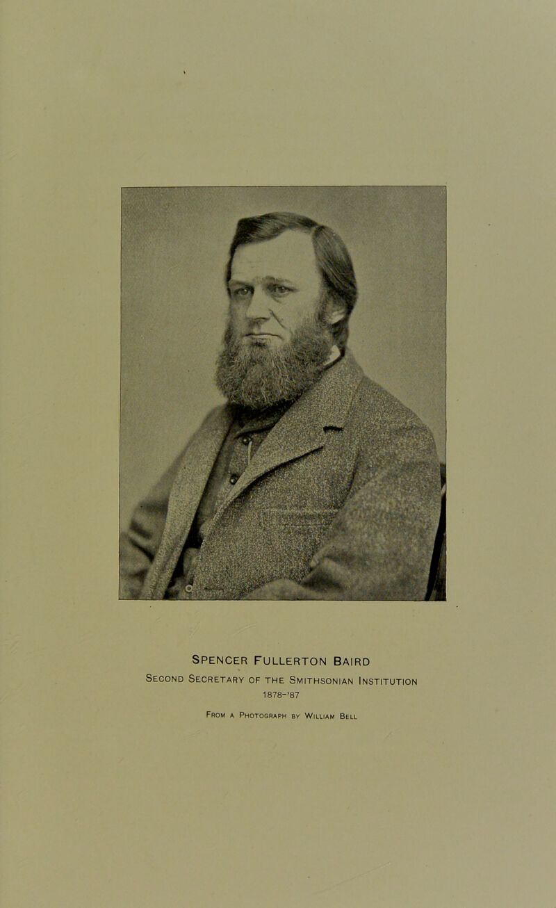 Spencer Fullerton Baird Second Secretary of the Smithsonian Institution 1878-’87 From a Photograph by William Bell