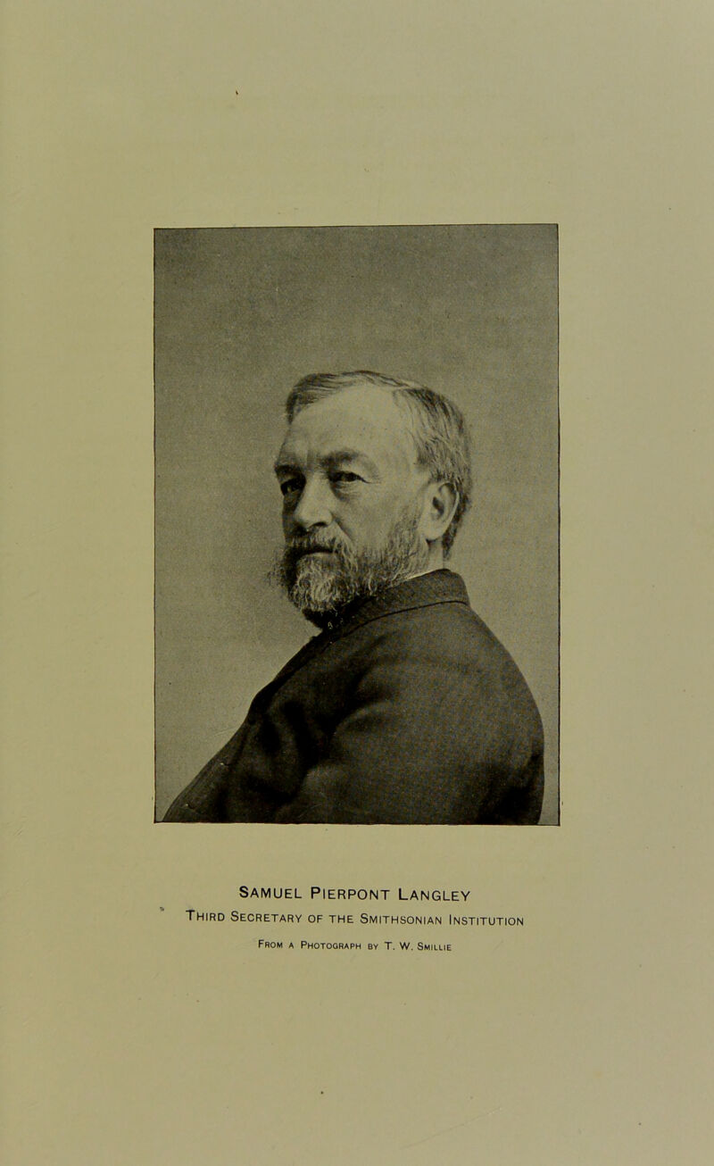 Samuel Pierpont Langley Third Secretary of the Smithsonian Institution From a Photograph by T. W. Smilue