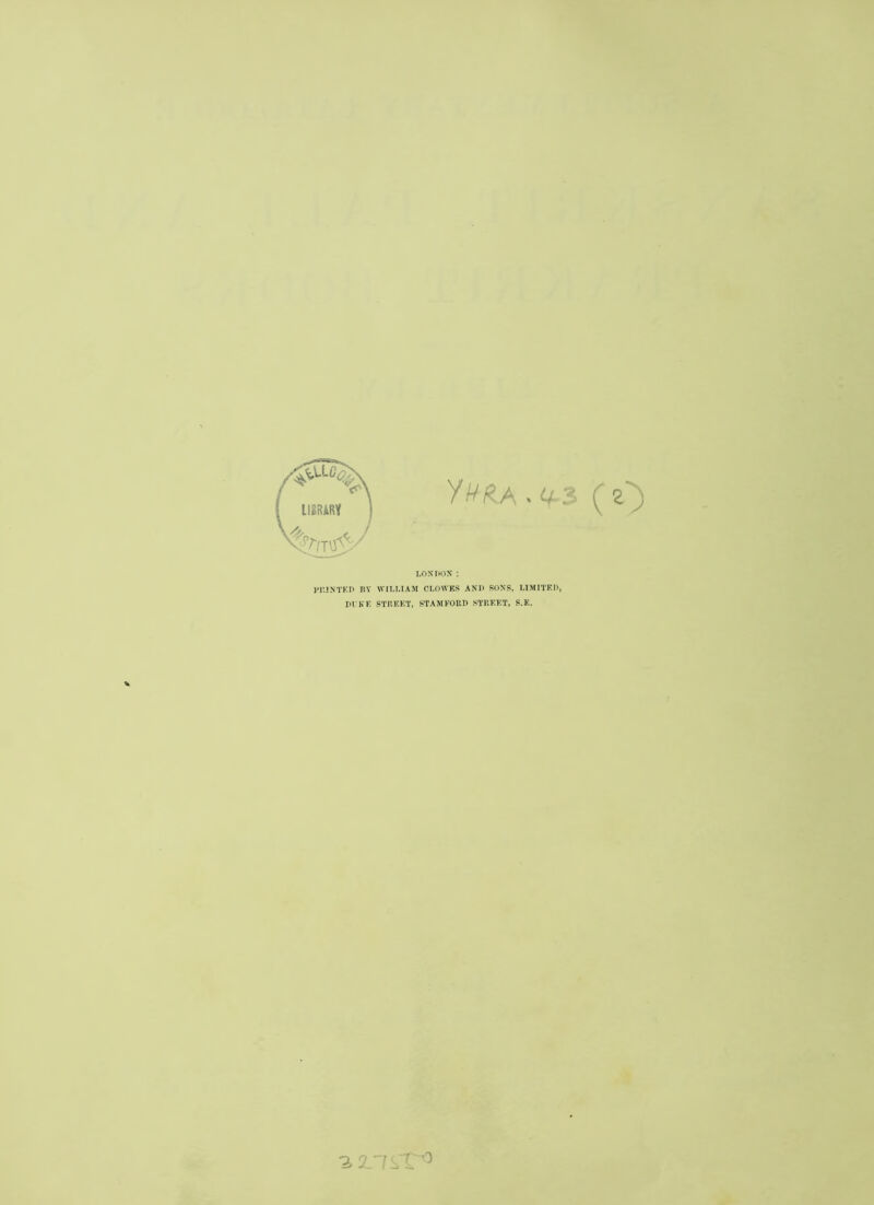 y^RA-U-S LON'DOS : ri'.l.N'l'KD BY WII.I.IAM CI.OWKS AND SONS, DIMITKI), DI KK STItKKT, STAMFORD STRKKT, S.K.