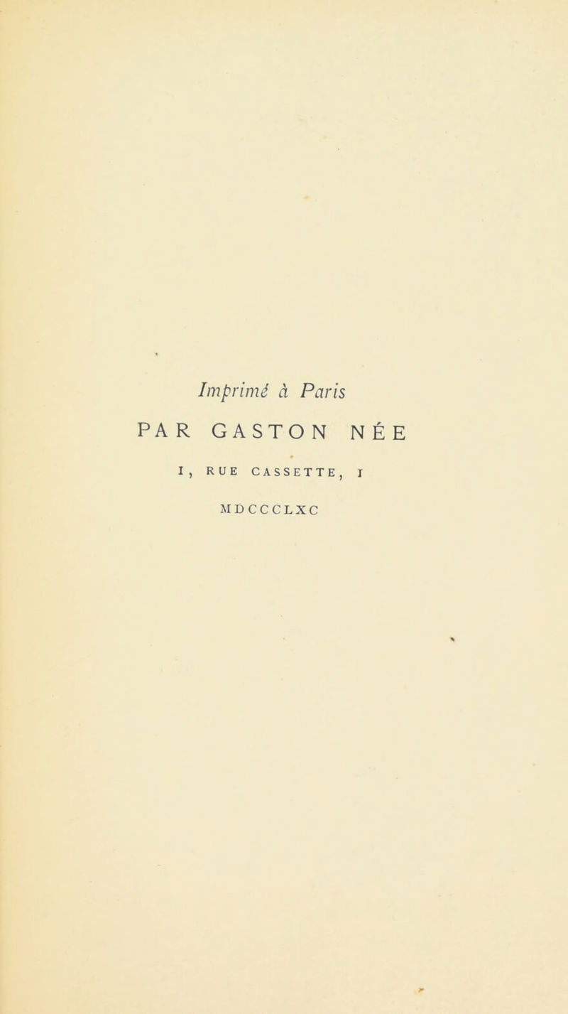Imprimé á París PAR GASTON NÉE I , RUE CASSETTE, I MDCCCLXC