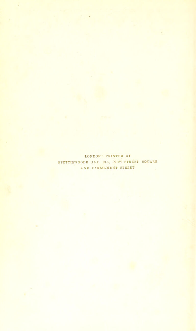 LONDON: PRINTED BT SPOTTISWOODR AND CO., NEW-STREET SQTARB AND PARLIAMENT STREET