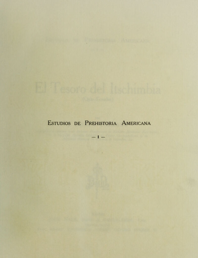 Estudios de Prehistoria Americana — I —