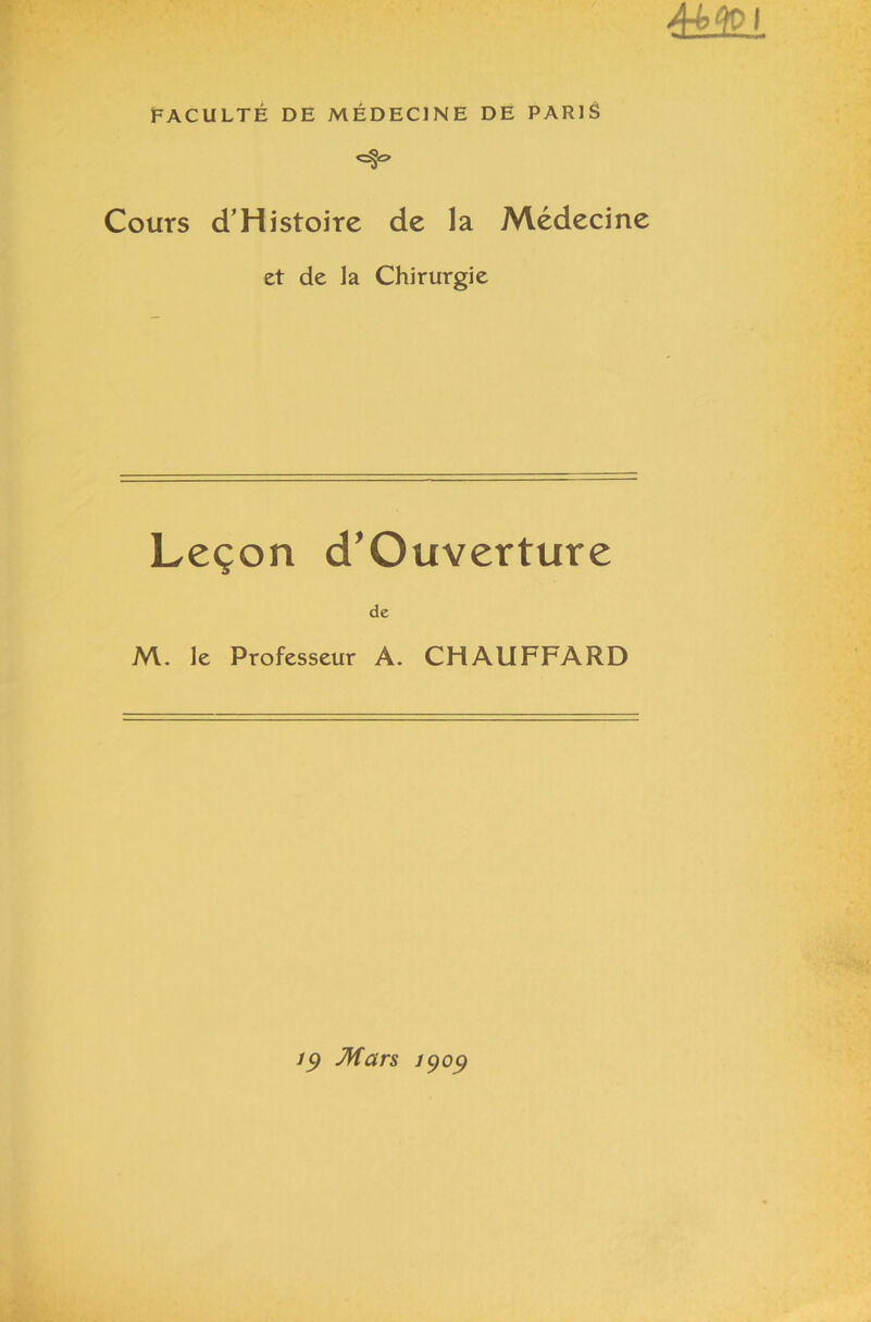FACULTÉ DE MÉDECINE DE PARIS Cours d’Histoire de la Médecine et de la Chirurgie Leçon d’Ouverture de M. le Professeur A. CHAUFFARD