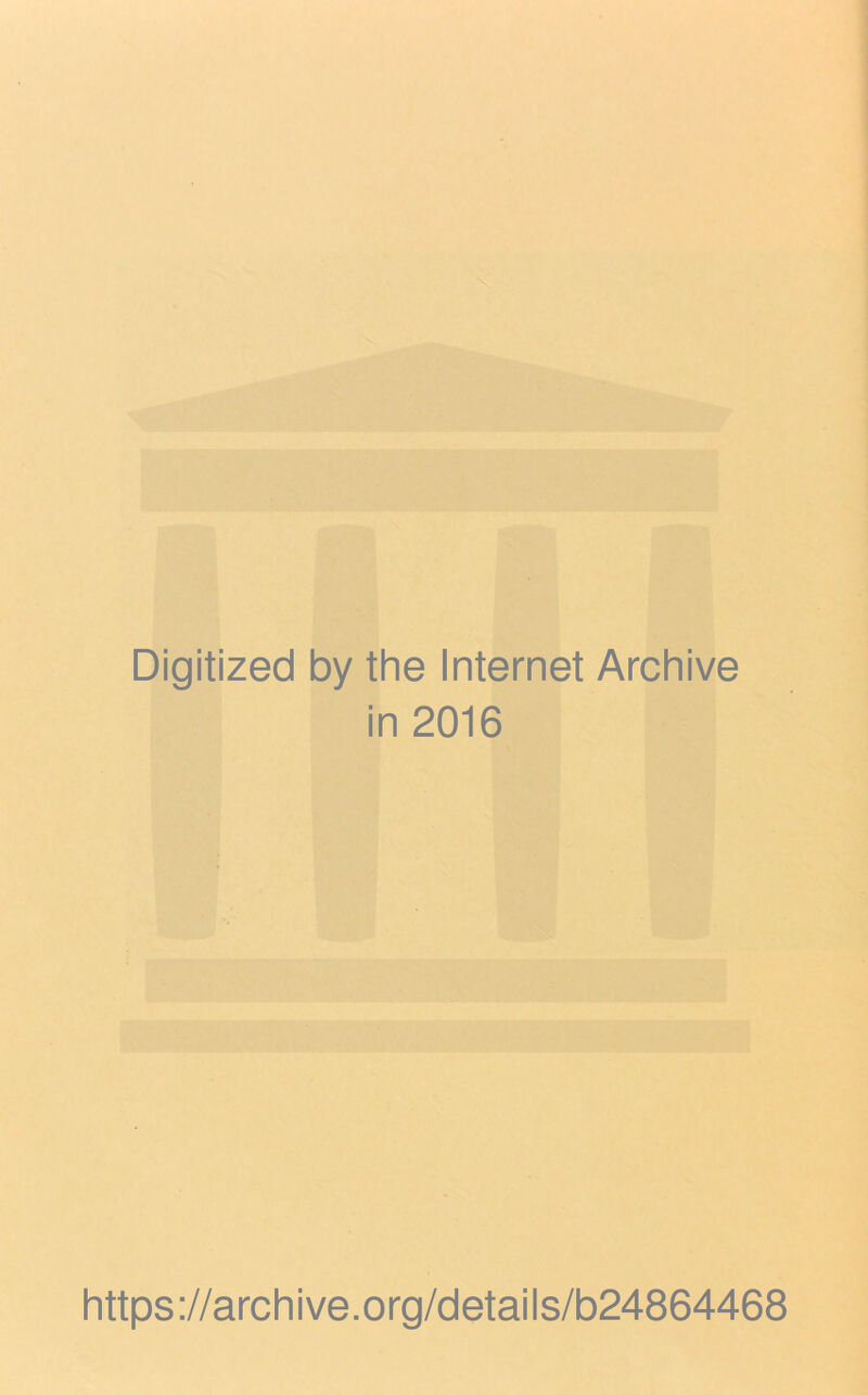 Digitized by the Internet Archive in 2016 https://archive.org/details/b24864468