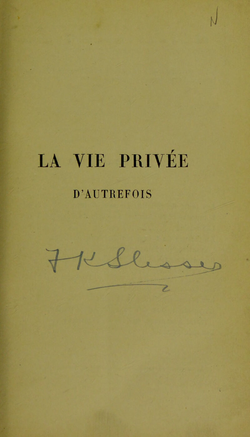 LA YIE PRIVÉE D’AUTREFOIS