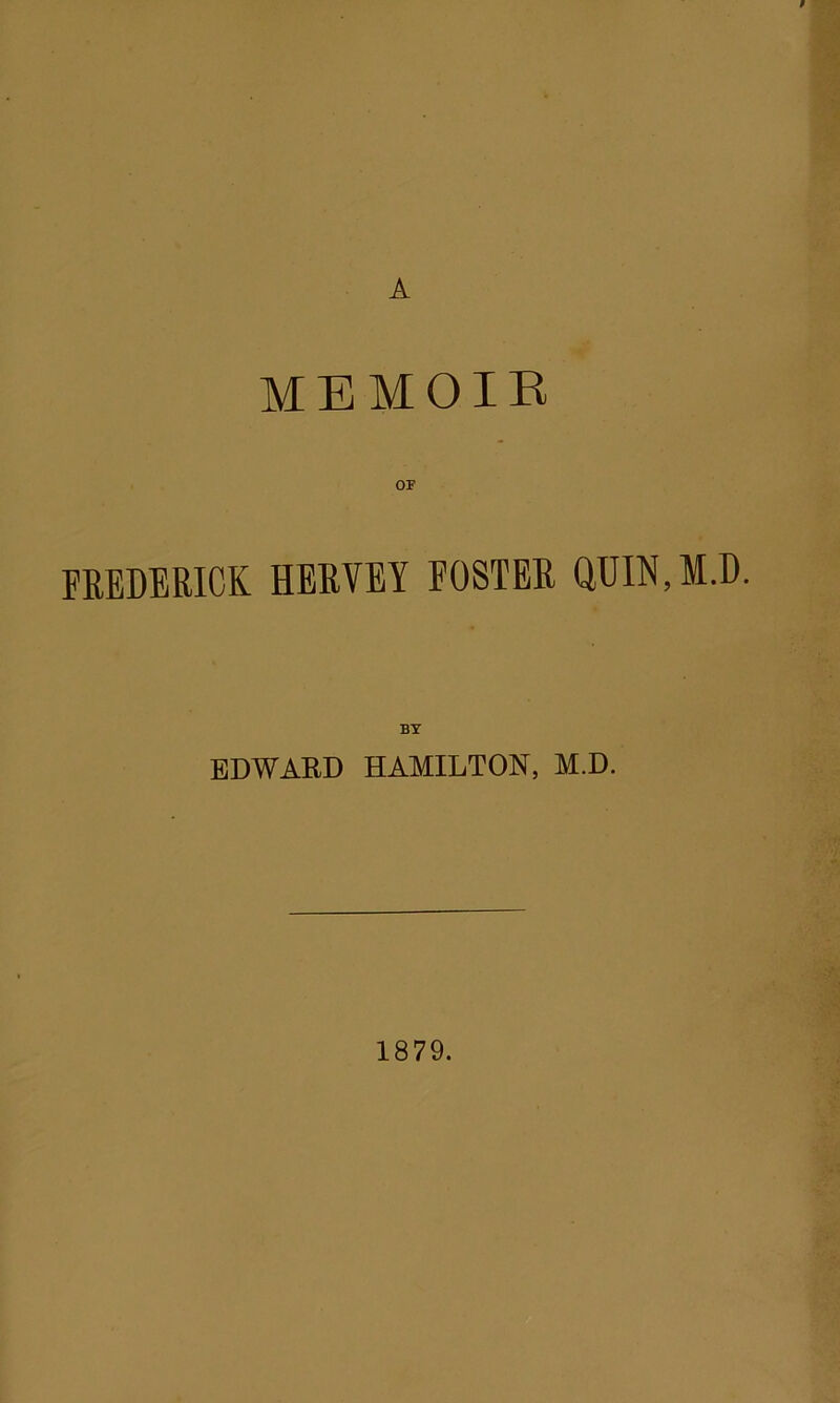 A MEMOIR FREDERICK HERVEY FOSTER QUIN.M.D. EDWARD HAMILTON, M.D. 1879.