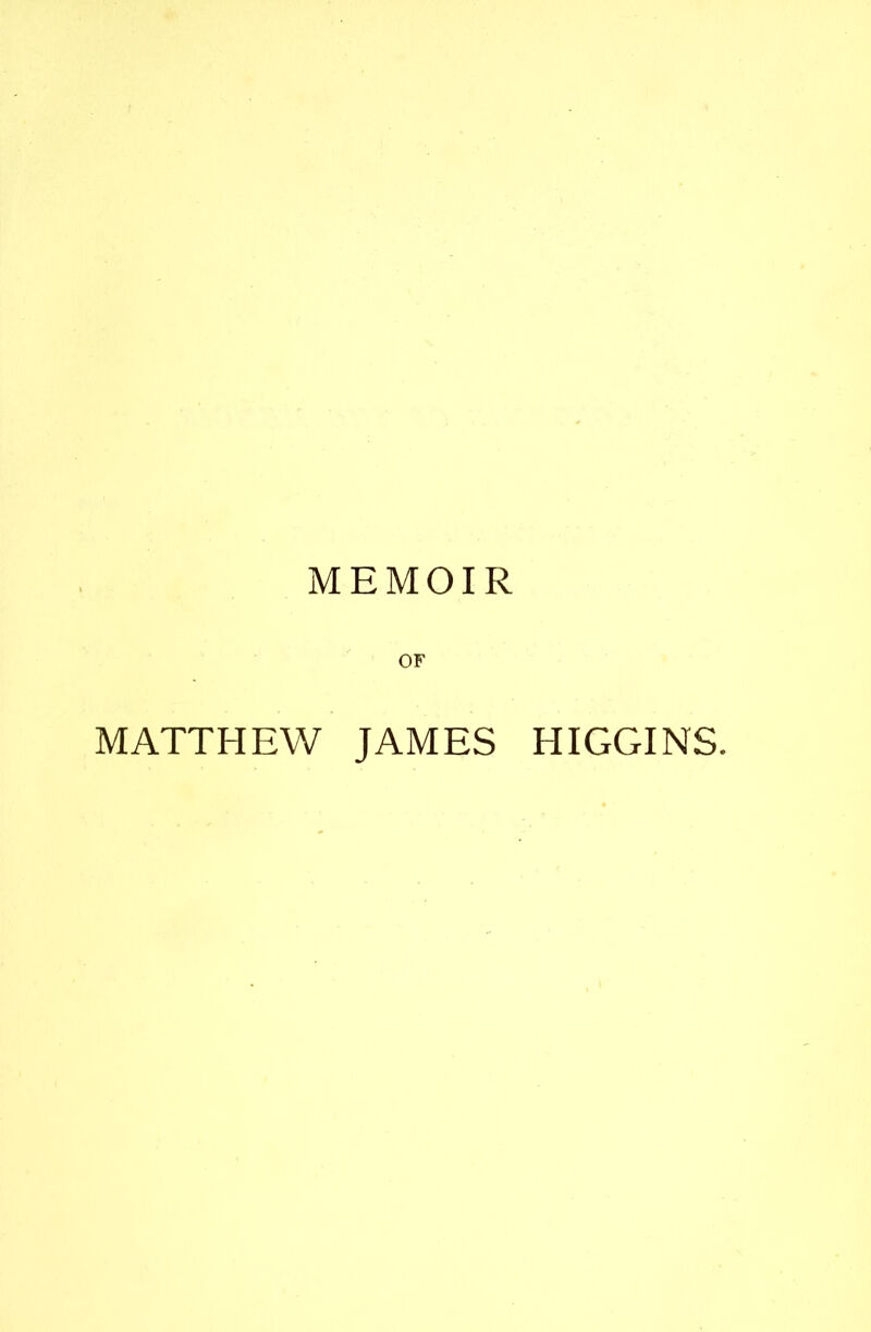 MEMOIR OF MATTHEW JAMES HIGGINS.