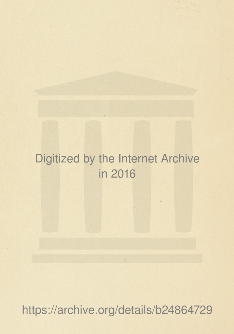 Digitized by the Internet Archive in 2016 https://archive.org/details/b24864729