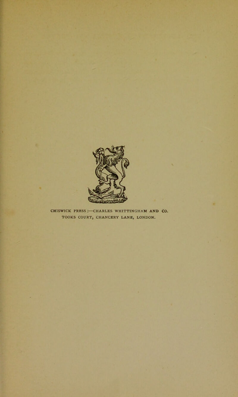 CHISWICK PRESS :—CHARLES WHITTINGHAM AND CO. TOOKS COURT, CHANCERY LANE, LONDON.