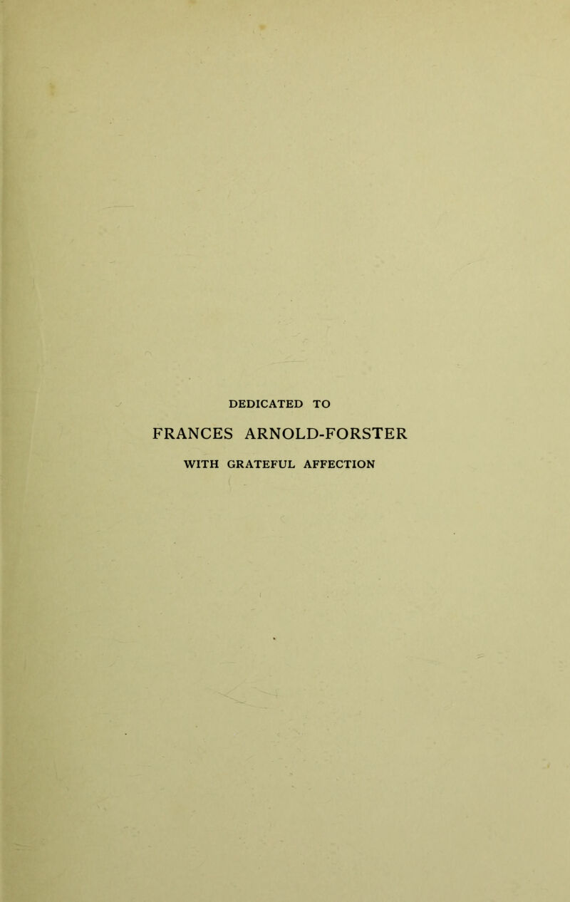 DEDICATED TO FRANCES ARNOLD-FORSTER WITH GRATEFUL AFFECTION