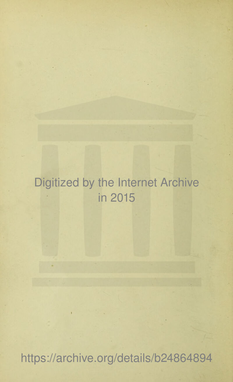 Digitized by the Internet Archive in 2015 https://archive.org/details/b24864894