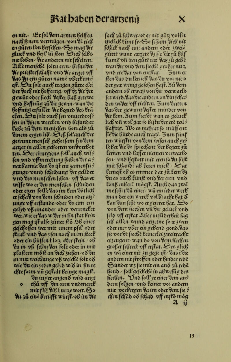 §>at haben öerartjemi x en rn't.T /£r folgernnrmcit Riffen na cp fynem verrtuiejw/von vc ricP t ti guten Ponpe;fcPcn/0o maeffyr £lücf vnb pcvP3u /Ton -Ötcp fclPa nit Popen/ ^tc nnberen nit fcPd teil. 2l0Pc menfepe foltu ercti/ Pefun^et $ic pac/Terfcpafft vnb$ie ar^ct vff $40 $u cynsüteit namc vPerfum7' (ft. Öu folt auep tracten cyüttc ePei herzet? tut foffcmg/vfffy Wirtet ejewu t ober fi c cp Reffet Paß getv vre vnb poffnücy 5u$tf gewin/wan %c poffnnicrfüCTct Sic Pccyirb Sco fra efen. Öu folt oueP ff n vmterbrof? feit meinen werePen vnb Pefimbet PtcPe3tt$em menfePen i}on-.afo$ü Einern cygat ltP/<Öcp foPauePSer ejewunt menfeP crcbV.fam fynSem «r^ttin allen Reporten vnSverPot ten. Söct amtgiatt f >lTau(p wif^ fen vnb vffmercf uitcr PaPenSer 4 ^ n4tp4tniaS40So iff ein $amcnfü'/ <Ji*n#c/vnnb fc^citim^ Ser efePibet vnbSe0 menfcpcttliPc0 vffSaaer wiffc wo erteil menfepen fepniben obereren fo de San im fein So rlicp er fepaS vonSem fepniben ober <&>'/ u.ncfcvffer/T4nbc/obct So eim evtt cyciyb vjscinanber ober vcrrcncfct wer. wie erSaa wScr in fin ftat Pntt ejen mag ift alfo 3uucr fTo -0>P einet eyefepoffen wermtt einem pfiP ober fTraP vnb $40 yfen noep m tm fTccf oberein hülfen £ log oSer /Tein / cd Suin vp fcpnyScn foPt ober in mit pPa/Tern mo fT an SieP Stegen /ob’ Su in mit wcicdunse vf wetePe folt 0$ wie Su ein yebeo ctelyb wib in fin re epte fo tm vn cyc/Talt bringe magff. Su lutfcramjcnbwüb atr-t o tpuvjf Minorenvnbmcrcf mit fltfSif? l«rt^e wort.0o Sn 3» eine PernfftwürfT/op im Sie faep $üf<Pwcr/otcr ult ct^r^ volfu »itcPicP twnr fy/0o fd>am ^tets nie fcpicfnacp ein: 4nbcrn ober 3Wdc eiiittc wttnr artete % f-c Sir) ii pilf turne vn irenefute rar Sa* in crcpe wart Sir vnb Sem ficcpc cyroper im.3 vnb crcSar von entffat, Hum er /TcnSaa bu Pcrnc|TSo0Su vo: nie 0 bercrar weinet cicfcpcn ^nfT.oü^cnt nnbern oP erw4;$ voufyr vawnrPo fet wirb.?40^ie nnbern onWnfc^a/' ben wi^cr vff rlehren. oum%irten ^ao^cr crcwnnt^efTer mtnbervon ^tr fern.Hum fier^c wan cö ctcliicP lic^ vn woPetat fo pifTu^er erc teil ff gafftict. TDo C0 mif rat fo tntiff ent fic^ic Pürbcauc^ tracyc. Hum fünf ten würffu vorigem wifen mic^ctc^ PoPet^ic^o fp:ec^cnt ^crPectert3u Pemen vnb Paffet niemen verwarPo fen/ vnb Pefiotr mit eren fo% Piff mttfePanbe aP Perenmieff / &at Pemeff oPeormmer bar 3u fern^3 ^u e0 oueP fünft vnb ^cr eren vnb PonfenPerc moerff. 2lucpb40 3wc mcfttyct^a einer/ wa etn ieber wer? man ber ein wer cP voPP:acPt pat $ Pan ^au fepe wo crocirrct pat. JÖo von^cm fiecpen vn ctcliicf vnb fclb vff erffat 2lPer in juberpeit fa^: icp allen wtmb argetne fo ir3w<u ober me*'vPer ein ctePenb cronb.^40 ftc vor^c feepe PciiicrPei 3wcitracPt er3euctent/wan bo vorigem fiecpeit cjropcrfcprcd vff erftat. J0e0 crlicp en wa einer nit 3U cjccfc iff / ^40 i^ic anbern nit /Troffen oberpmberrebe 0uüber W3 fic mit ein anb’ 3u rebe ponb / fofPetefePepe in aPweffief bc0 fieePen. Vnb foöPyc einer ^cm an7/ bern foPefen/vnb feiner vo: anbem niit vcrPer^cn^a im oberem fic '/ epenfepabopfePab vffcnft&mog 21 if