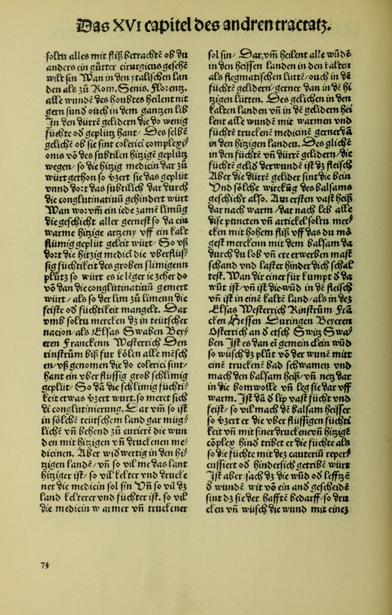 ©36 xvi capitel bce andren tractaf 3. foPm allcß mit piß PetraePte oP f*t* anberß cm ctu r rer artttfftcttßcfefepc wiPt ftn y& an in^cn yraPtfePen Pan ben afß 3 u 7vom.0emß. j&tettQ* alle wimbc^cß pottPteß peilent mt «fern funb oft cp in ^cm ctanken PiP jjit ^cn^ürrc^ePibcrn^ieJJo wen# fußte ob cfcpliitj pant/ ~^cß felPc cfcPicpc oP ftc (int coPericicompPe$>^ ontß vo ^cö fnPtiPcn pit3#e cfcplüQ wegen/ fo^ie pigicf mebtein^ar 3& wurt eferpon fo V3ert ftc^aß cteplut vnnb$o:t$aßfftPtiPtcp ^ar'tftrcp 9ic con^Putinatmu ^epinbert wißt Wan wo:vm ein icbejame ft'mu# ^ie^efeptePt «Iler efemeß fo ^aetn warme pi^icte ameny vff ein faPt flftm#cfcplut ejePeit wirrt 0o vß Vo:t%'e pit3# mcbict bic vPerflup fig fucpttfcft$cß#roPen flimigenn pftjt3 fo wärt es ic leerer ie3eper bo vo$an %'c con^Pötinatfftn fernere wurt / aPß fo $er Pim 3u Cimcim^tc feifte ob fücpttfeit mangePt. ~3ar vmP foPtö merefen $3 in teutfßct nacion/aPß itVfae* 0waPcn «reu ^ranefenn ^Peßerriep -Öen rinffmm Ptf für PoPcnaCPemefcp cn/vfs efenomett$(c$o coPeria (int/ pant ein vPer Puff# ctrop fcPPim# gep Piit' 0o $a $ie fcpPim# fiicpttf fett etwas V3ert wurt.fo meret fteP $i cottciPittmtcriincf, ar vm fo iß infoPePe tcüt(ßcm Vanbgarmugt Piepe vn Pepenb 3n curiete bie wun b en mit ßi^igen x n vitidcmn m t'> Lianen. 21Pcr wtbwert# w$cn (n^ t3#enPanbc/vn fo vtP me^aßPant ptgtefer iß/ fo viP PePrer vnb ^ruePe nervte mebtein fol fin 3)n fo vil % Panb fePterer vnb fügtet iß. fo vtP $ie meutern w armer vß rmefener foi (in/ .©ar^m petPent alle wnbe fn$cn ^'Ifcn Panben in beit raPten aPß ficcjmattfcpen Purtc/oueP in$# fü<$tc efefl^em^erner ^an ui^e §i Riefen Curten. £dce> cfcftc^cn tn^cit faften fanben vn in$c ttePtbem^ei Pentaflrewttnbtmtt warmen vnb füc^te tnicfencmebtcinc ^aner^a üi^en ^t^en Panben. JÖes^ltc^c in ^cn finc^te vß^urrc ^ePtbern^t't fßc$rec?cPttf ^erwnnbc i/P ^3 flcifdj 2iPer^te%rrc efePtber fint^ie feilt ^nb foPefe wirefwef ^cefalfamd ctefeftefr aPfo. 2lm crßen xaß ßaß ^arnaef warm/^arnae^ Pef aue ^tfc pancten vn artiefePfoPm mer^ efen mit fo^em ßiß vff ^as bn m^ c(e/? merefenn mit^cm fa^fam^a %irc?^n Pof vn ere erwerf en maß fcfanb vnb Paffer ^tnber^icf fcfaP teß.'iPan%'r einer für f «mpt^^a wut tß/vniß^iowßb in^c flcif$ Vn iß in eine faPte Panb/aPs m^ei r^Pfas 'TPcßerricf ^inßröm Jrä efen Reffen i^urincten ^cycreit äßerrieß an $ etfc$ 0wiQ 0wa^ Pen Jß eß^an eisernem ePeut wub fo wüfc§^3 pPnt vo$er wunc mitt eine truefenepab fc^wamett vnb maep^cn PaPfam petf/vn net$$ai: in^ic PomwoflPe vn Pe^fte^arvff warm. J ft ^a b Ptp vaß fücpt vnb faß/ fo vtPmacP^e Palfam peiffer fo V3crt er We vPer ftüffiefen fücPtt fett vn mit f.ner^mcPeitcvn ßiqigS cöpPev pintf mPctcr^tefücpteaPß fo^iefücPtcmit^e3 cawtcrtö reper^ cujfiert ob pinbcrficP cfemPe wür6 3ff aPcr facp% We wßb ob Peff^c 0 wtmbc wtt vo ein anb efefepeibe (int b3 fieser Paffte Pebarff fo^r« efenvn wufeP^tcwtmb mit etnej