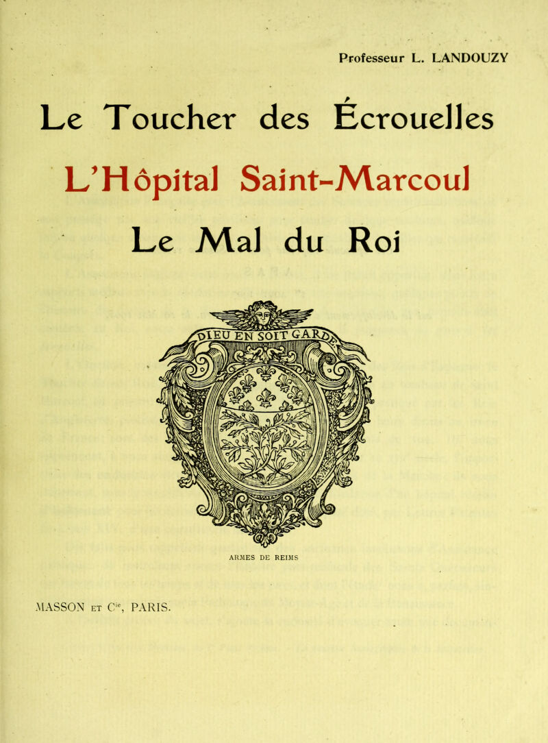 Professeur L. LANDOUZY Le Toucher des Écrouelles L’Hôpital Saint-Marcoul Le Mal du Roi ARMES DE REIMS MASSON et Cie, PARIS.