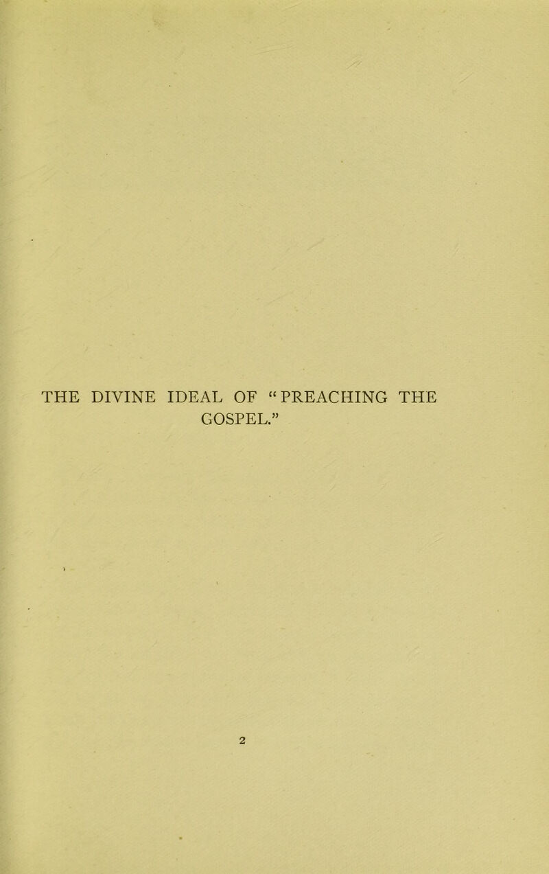 THE DIVINE IDEAL OF “ PREACHING THE GOSPEL.” 2