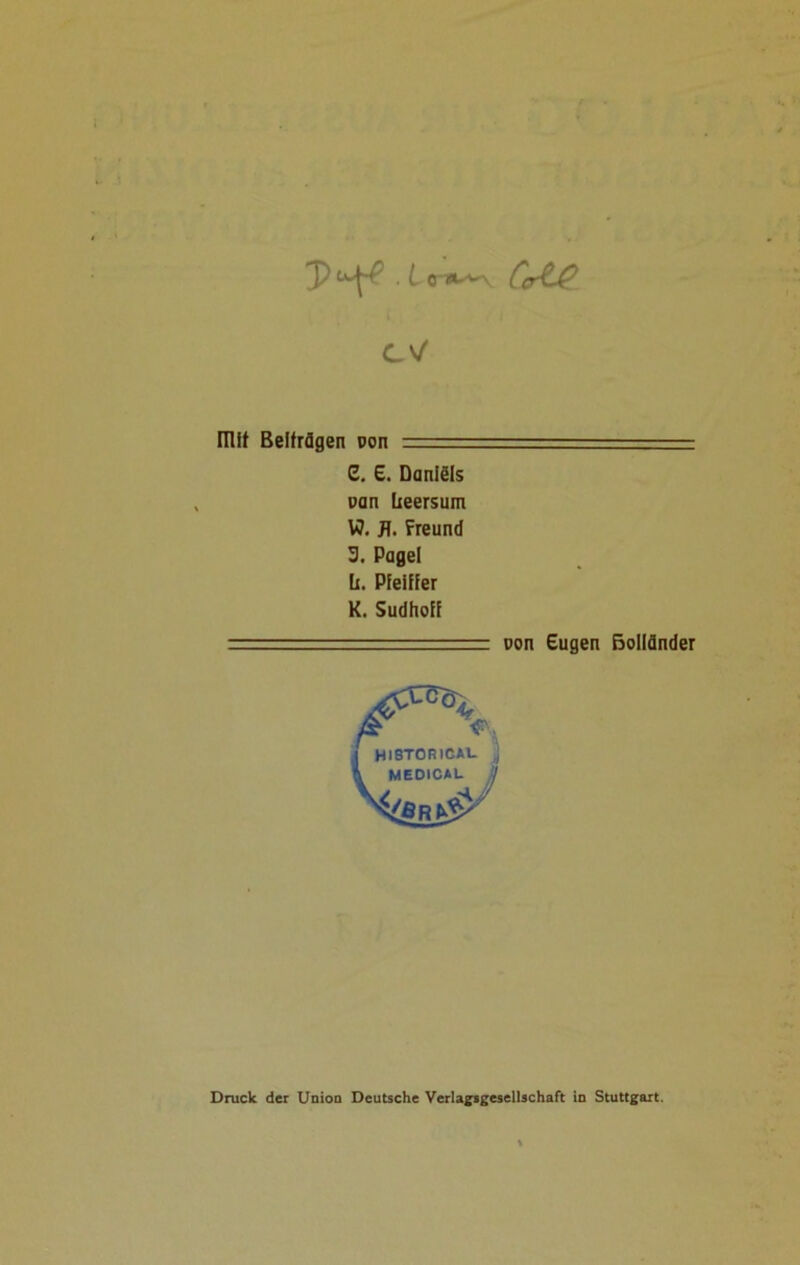 T>^e. L cCM cv mit Beiträgen pon — G. E. Daniels pan lieersum W. fl. Freund 3. Page! ü. Pfeiffer K. Sudhoff —.  oon Eugen Boiländer Druck der Union Deutsche Verlagsgesellschaft in Stuttgart.