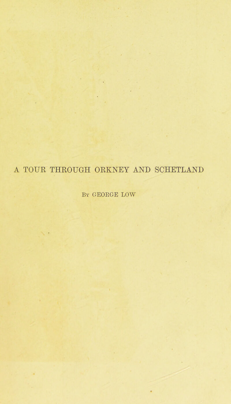 A TOUR THROUGH ORKNEY AND SCHETLAND By GEOEGE low
