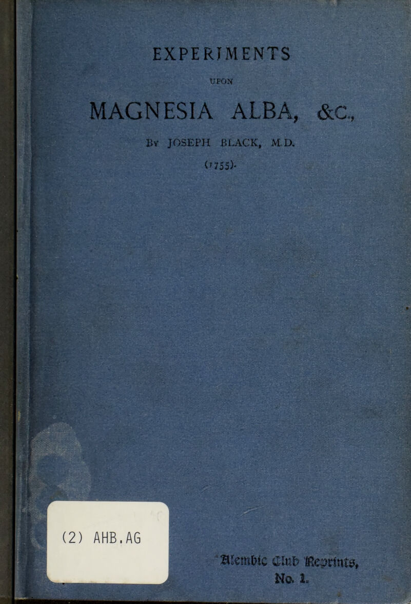 EXPERIMENTS UPON MAGNESIA ALBA, &c, By JOSEPH BLACK, M.D. (055)* (2) AHB.AG j ' BScmblc '(RQrtnta, No. 1.