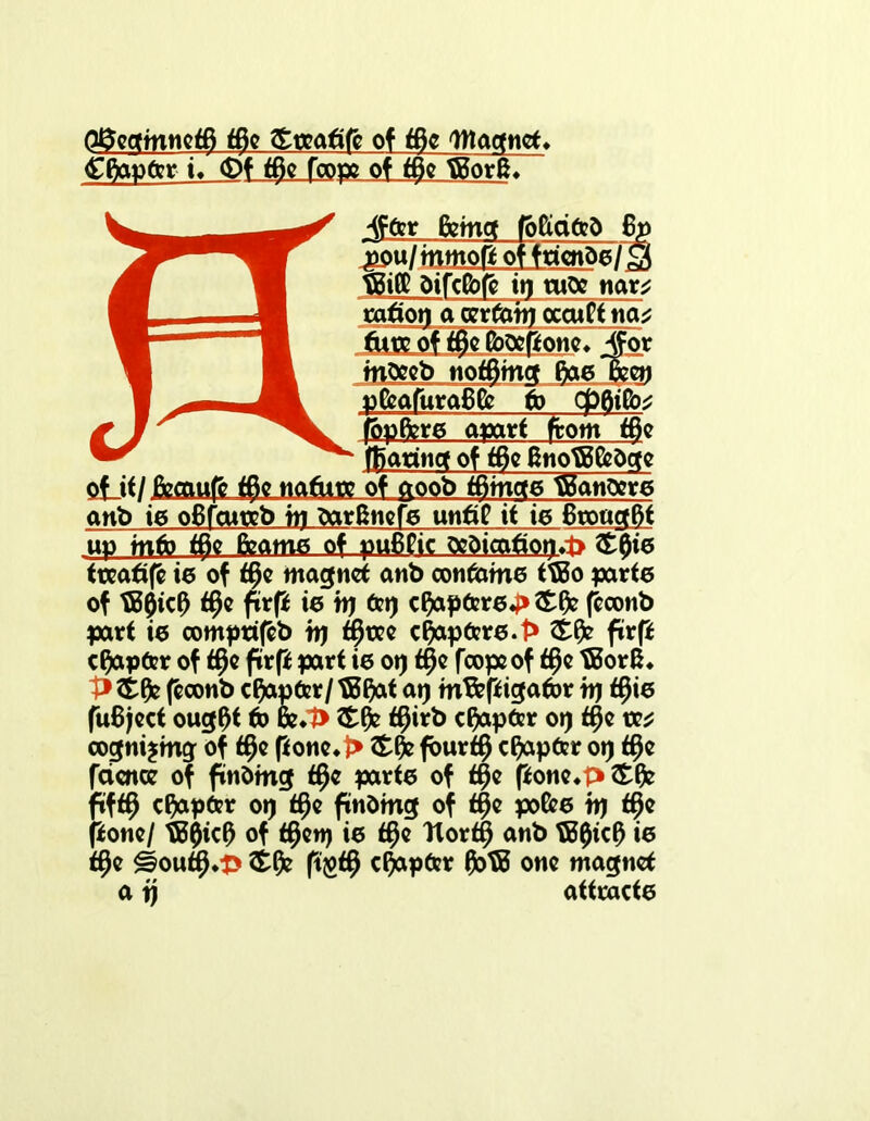 OftecfmndB tfie fotatife of t6c Ittaanet, fcfiapfrr t. <Df (Be foots of tfie ?Bor6, pou/ mmoft of f dense /]_ tgiCC DifcCbfc it) ruse nor/ cation a cerfatt) cceuft na* tn&eb nothing flaeTfcet) fcafuraBfc to Cft6itb^ irt from )e BnotgfeSc oi.it/ foenufe tfie nature of ctoob (Binge tganocre anb ig oBfeuteb in bar^nefe untig it ie BrouetBt up mfo tffe fcame of puBgic fraicatiot)»:t> £0ie ttxatife ie of t§e magnet anb confome ttBo parte of $5l)ic0 (§e fivpt ie tt) c$ap&re4> feconb part ie comptifeb b) ct)apfrre.t> ftrfi chapter of tffc ftr(i part ie ot) t§e fcopeof (§e tBorfc* t» feoonb chapter / tB$at at) m&ftigator trj (§ie fiiBjcct oug^f to &4> (§irb chapter otj t^e vet cognising of t$e pone,t> fourty chapter ot) <§e faence of fmStng t$e parte of t$e ftone,l>£()e ftft§ chapter ot) (§e finOmg of t^e pofee bj t§e (ione/ tB0ic0 of t0en) ie Tlort§ anb t80icf) ie $e £§ou(i^t> ftgf§ chapter 0o?B one magnet a ij attracte
