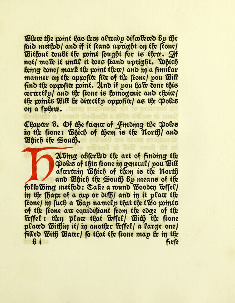 tBfcte t$e point fas feet) aPteadp 5ifcoB?tcb Bp tfje (art) meffab/ anb if it pand uptight oi) t& pone/ tBitfaut doaBt t0e point fougfa fir is tijete, 3f not/ mofl? it unfiP it does panb uptight* Tbflicf) Being done/ marfc tfle point tfcte/ anb it) a pmiPar manner 0») t0e oppopfc pdc of tfc pone/ pou tBi(P pnb tfc oppopfe point, 2tnb if pou faBe done t$is oortectPp/ ano t(je pone is famogenic anb cfaice/ tf)e points tBifP & ditxctPp oppofite/ as tfc epofes oi) a fpflete, Chapter $♦ Of tfa fcience of finding t0e cpoGoe it) tfc pone: tB0ic0 of t$en) is t0e Wottyl anb ?B0ic0 tfle gjoutfa 2l$mg oBpr&b t0e art of finding tfc I cpofcs of t0ts pone it) genetaP/ pou tBiCP afeerfait) ?B0icf) of tfcn) is t£ Wort# anb tBflicf) tfc Ssout# Bp means of tfc fbPtbtBmg metfab: £aBe a tonnb tJBoodei) ftffeP/ it) t$e fljape of a cup or dif#/ anb it) it pPace tfc pone/ it) fuc# a tBap namePp tfat tfle ttBo points of tfc pone ate eqmdipant fbonj tfc edge of tfc BeffeP: tflei) pPace tfat B?ffcP/ tBif# tfc pone pPaceb tBit#it) it/ it) another BeffeP/ a Parge one/ ftGPeb tBit# tBafcr/ (d tfat tfc pone map & it) tfc 6 i prp