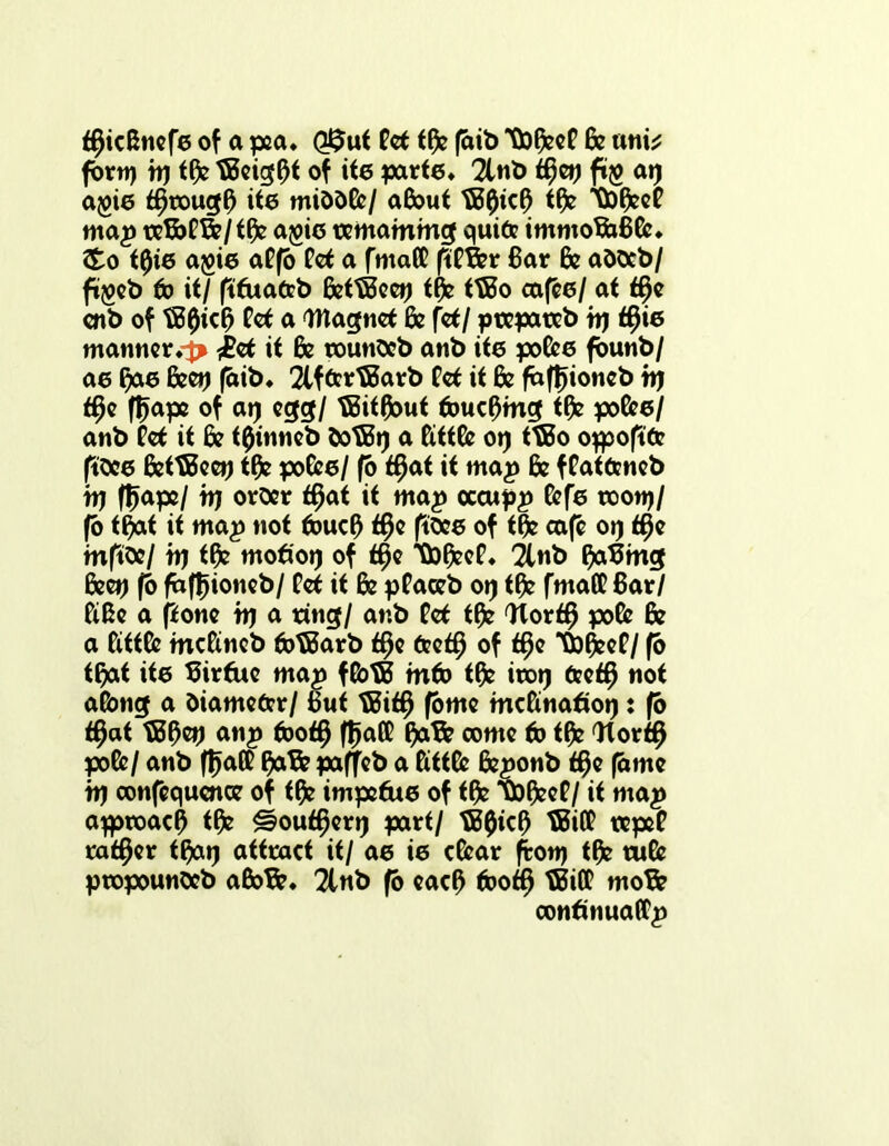 tfjic&nefe of a pea* Q£ut Pet tfy fait) 6e ani* fortp tp tfc tBeigf)t of ite parte* 2lnb t§ep ftg at) agie ffjtougf) ite middfe/ aPout tB0ic() tfc 'ttoffceP map teBbPfr/tfc agio remaining quid: immoftiB&. £o t0ie agie aPfo Pet a fntaPP ftP&r Bar 6? addeb/ ftjpeb to it/ ftfuafcb Bet^eetj tf)e ttBo cafee/ at t$e cnb of tB0icf> Pet a Wagnet & fet/ ptepateb tp $ie manner*}» t£et it fe rounOob anb ite pofee fbunb/ ae (fce &ep faib* 2lffrrtBarb Pet it Be faf^ioneb ip $e ffjape of ap egg/ tBitpbut touching tfc poke/ anb Pet it fie tfiinneb dotBp a Pittfe op ttBo opjoftfc ftcce BettBeep tfie pofee/ fb t§at it map & fPatteneb tp fljape/ tp order t§at it map oceupp Pefe tootp/ (o tfiat it map not touefi f§e ftoce of tfie cafe op t§e mftoc/ tp tfc motiop of t$e *\to0eeP* 2tnb fiaBmg fieep fb faftjioneb/ Pet it fie pPaceb op tfie fntafP Bar/ Pifce a (tone tp a ring/ anb Pet tfie Wortfi pofe fie a PittGe mcPineb totBarb tfie feetfi of tfie Oo^eeP/ fb tfiat ite Birfitc map ftbtB into tfie itop fcetfi not afbng a diameter/ But tBitfi fome mefinatiop: fb tfiat tBfiep anp toot# ffiafP fiaB? come to tfie Wortfi pofe/ anb fljaK fiaBe paffeb a KttGe fieponb tfie fame tp confequcnce of tfie impetite of tfie TbfieeP/ it map apnoaefi tfie g?ou<fierp part/ t0$ic^ tBi(P tepcP rather tfiap attract it/ ae ie cGear fcotp tfie tuGe ptopoundeb afioBe* 2lnb fb eaefi tbotfi tBitf moBe continuaCPp