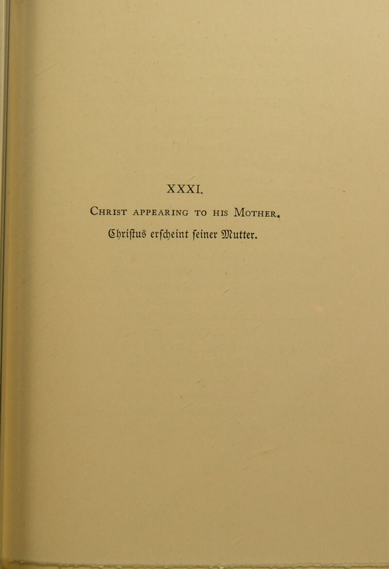 XXXI. Christ appearing to his Mother. crfd^eint feiner 3J?utter,