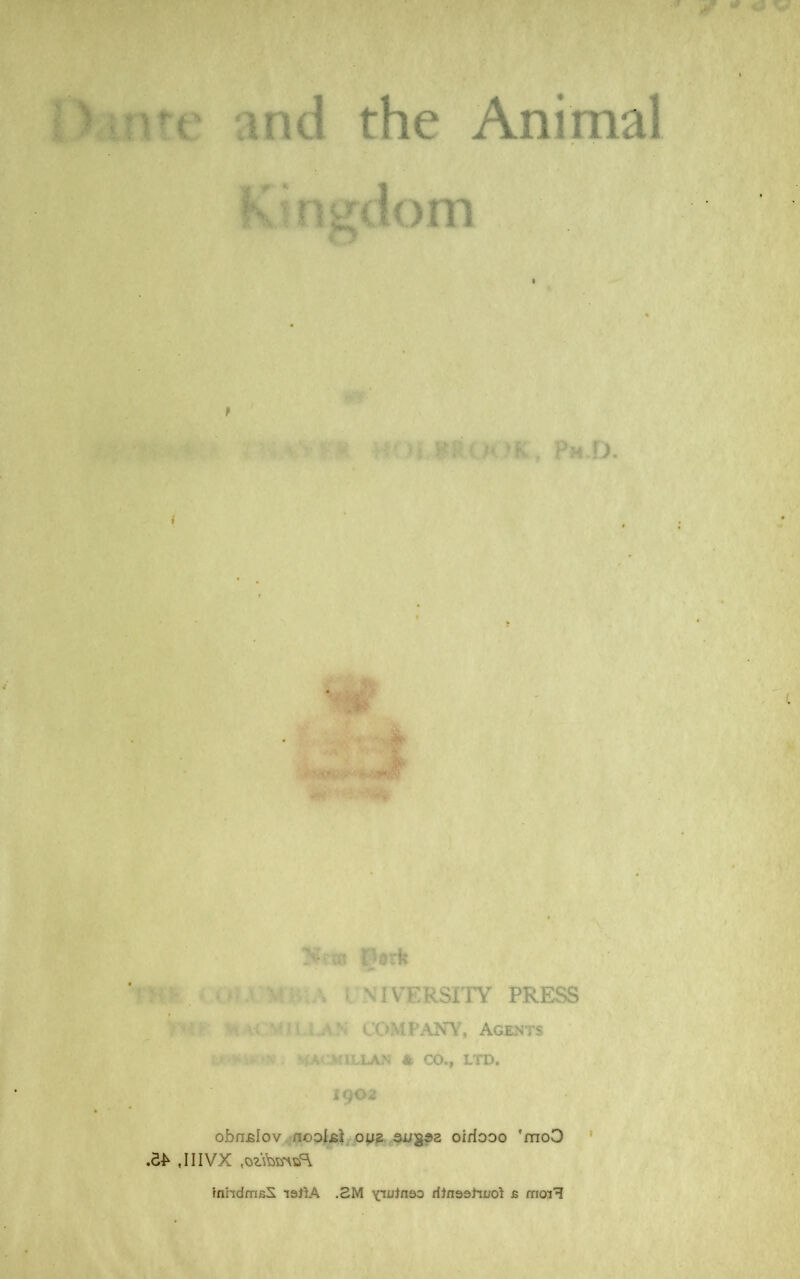 f the Animal Nr to Dark U* V \ * VIVERSITY PRESS •». v< »i ; A N COMPANY, Agents MACMILLAN A CO., LTD. 1902 obnelov nooljsl oyg, au%?z oirfooo ’moO rX «o Kingdom mndmeS latfA .SM YUrtnso rftnashuol £ moiH